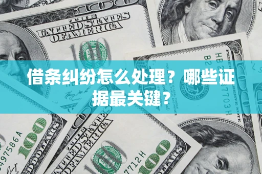 济南借条纠纷怎么处理？哪些证据最关键？