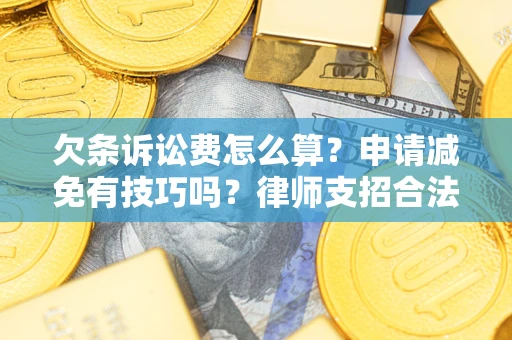 济南欠条诉讼费怎么算？申请减免有技巧吗？律师支招合法省钱