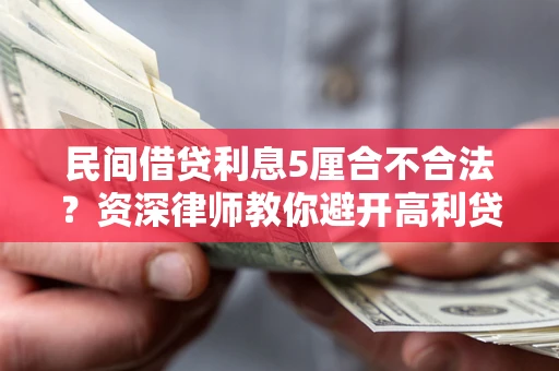 济南民间借贷利息5厘合不合法？资深律师教你避开高利贷陷阱