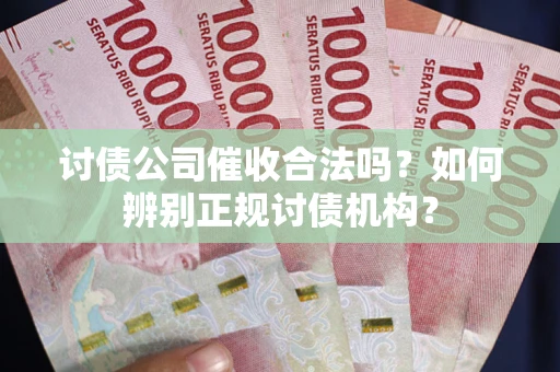 济南讨债公司催收合法吗？如何辨别正规讨债机构？