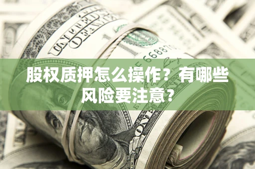 济南股权质押怎么操作？有哪些风险要注意？