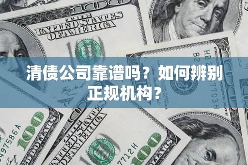 济南清债公司靠谱吗？如何辨别正规机构？