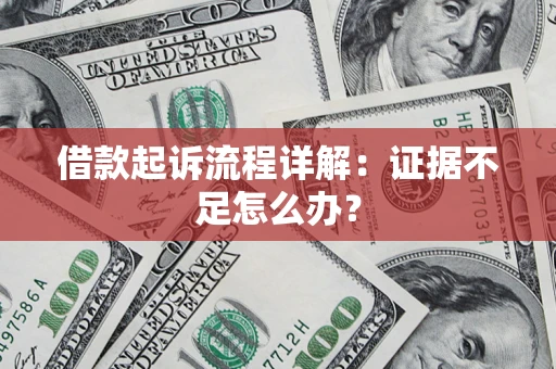 济南借款起诉流程详解：证据不足怎么办？