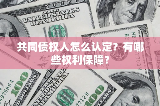 济南共同债权人怎么认定？有哪些权利保障？