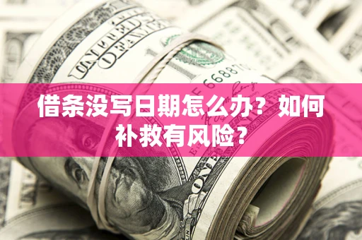 济南借条没写日期怎么办？如何补救有风险？