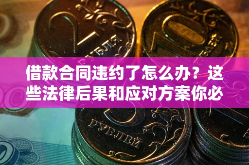 济南借款合同违约了怎么办？这些法律后果和应对方案你必须知道