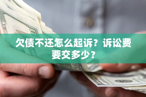 济南欠债不还怎么起诉？诉讼费要交多少？