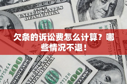 济南欠条的诉讼费怎么计算?哪些情况不退! 济南欠条的诉讼费怎么计算?哪些情况不退!