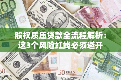 济南股权质压贷款全流程解析：这3个风险红线必须避开
