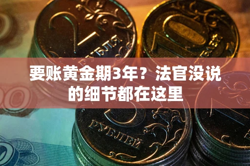 济南要账黄金期3年？法官没说的细节都在这里