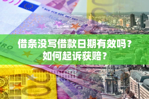 济南借条没写借款日期有效吗？如何起诉获赔？