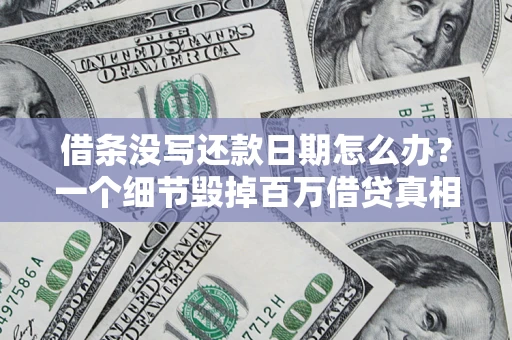 济南借条没写还款日期怎么办？一个细节毁掉百万借贷真相