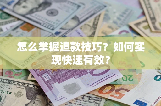 济南怎么掌握追款技巧？如何实现快速有效？