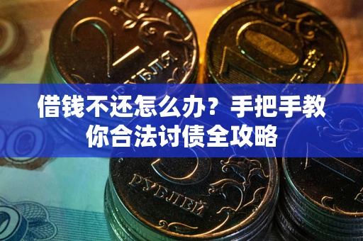 济南借钱不还怎么办？手把手教你合法讨债全攻略