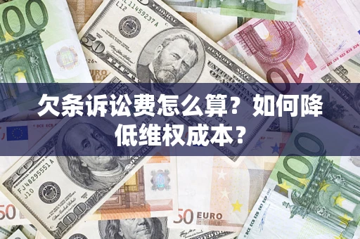 济南欠条诉讼费怎么算？如何降低维权成本？