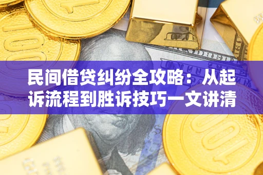 济南民间借贷纠纷全攻略：从起诉流程到胜诉技巧一文讲清