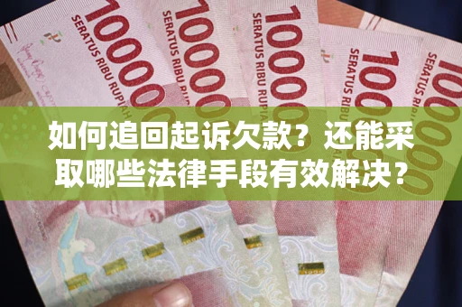 济南如何追回起诉欠款？还能采取哪些法律手段有效解决？