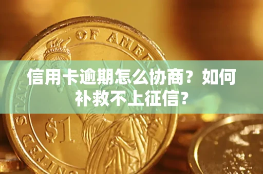 济南信用卡逾期怎么协商？如何补救不上征信？