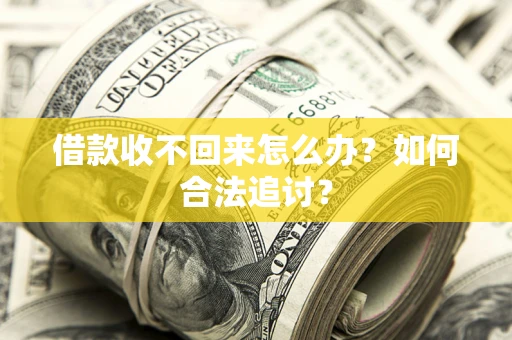 济南借款收不回来怎么办？如何合法追讨？