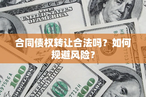 济南合同债权转让合法吗?如何规避风险? 济南合同债权转让合法吗?如何规避风险?