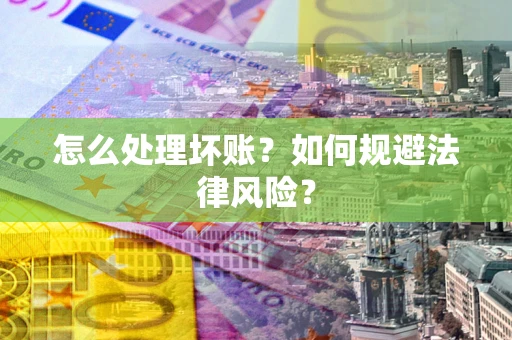 济南怎么处理坏账？如何规避法律风险？