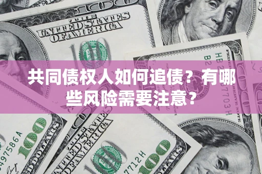 济南共同债权人如何追债？有哪些风险需要注意？