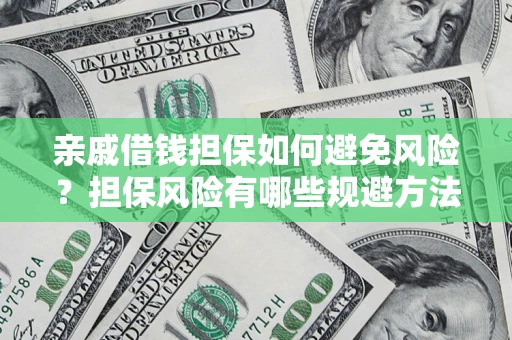 济南亲戚借钱担保如何避免风险？担保风险有哪些规避方法？