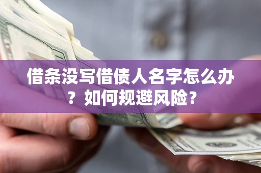 济南借条没写借债人名字怎么办？如何规避风险？