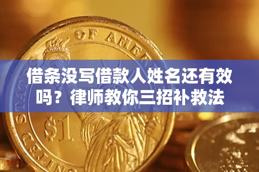 济南借条没写借款人姓名还有效吗？律师教你三招补救法
