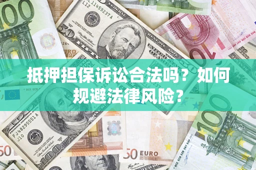 济南抵押担保诉讼合法吗？如何规避法律风险？