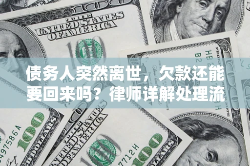 济南债务人突然离世，欠款还能要回来吗？律师详解处理流程
