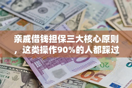 济南亲戚借钱担保三大核心原则，这类操作90%的人都踩过坑！附法院判决案例