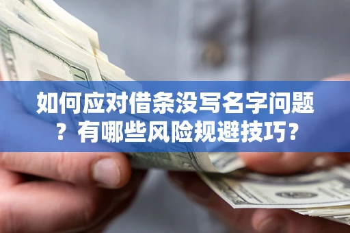 济南如何应对借条没写名字问题？有哪些风险规避技巧？