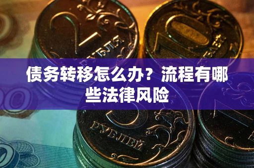 济南债务转移怎么办？流程有哪些法律风险